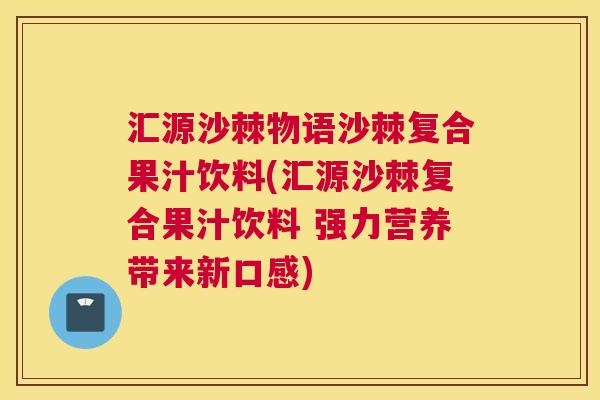 汇源沙棘物语沙棘复合果汁饮料(汇源沙棘复合果汁饮料 强力营养带来新口感)
