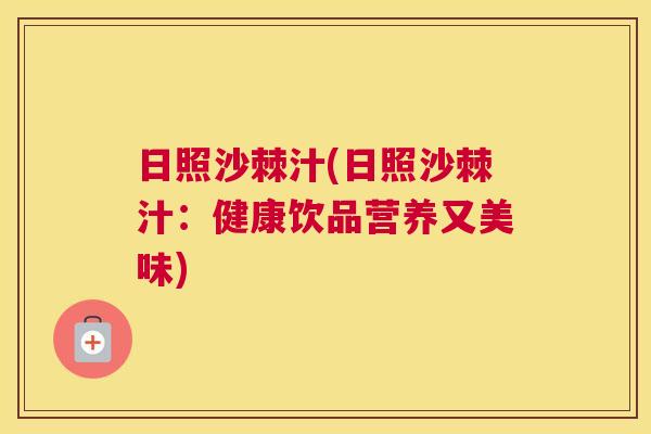 日照沙棘汁(日照沙棘汁：健康饮品营养又美味)