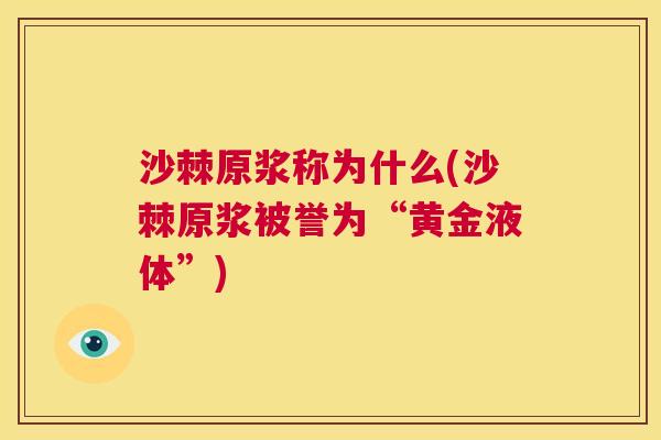 沙棘原浆称为什么(沙棘原浆被誉为“黄金液体”)