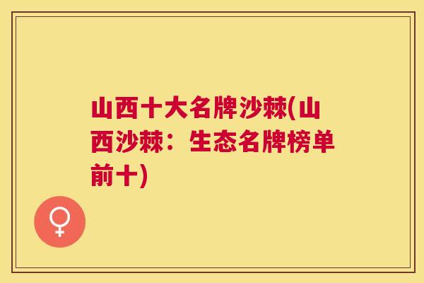 山西十大名牌沙棘(山西沙棘：生态名牌榜单前十)