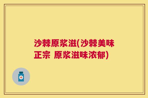 沙棘原浆滋(沙棘美味正宗 原浆滋味浓郁)