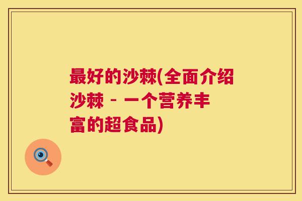 最好的沙棘(全面介绍沙棘 - 一个营养丰富的超食品)