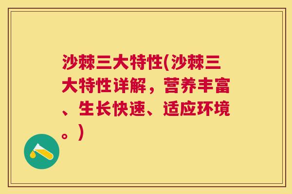 沙棘三大特性(沙棘三大特性详解，营养丰富、生长快速、适应环境。)