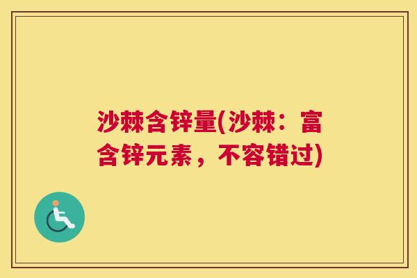 沙棘含锌量(沙棘：富含锌元素，不容错过)