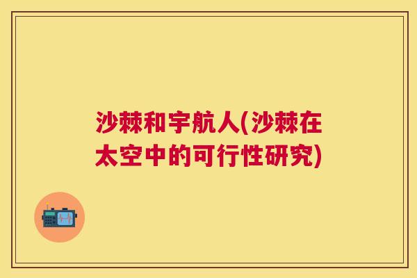 沙棘和宇航人(沙棘在太空中的可行性研究)