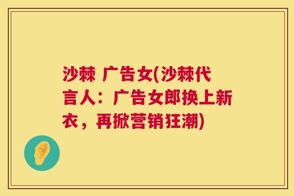 沙棘 广告女(沙棘代言人：广告女郎换上新衣，再掀营销狂潮)