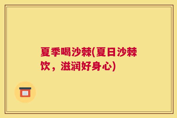夏季喝沙棘(夏日沙棘饮，滋润好身心)