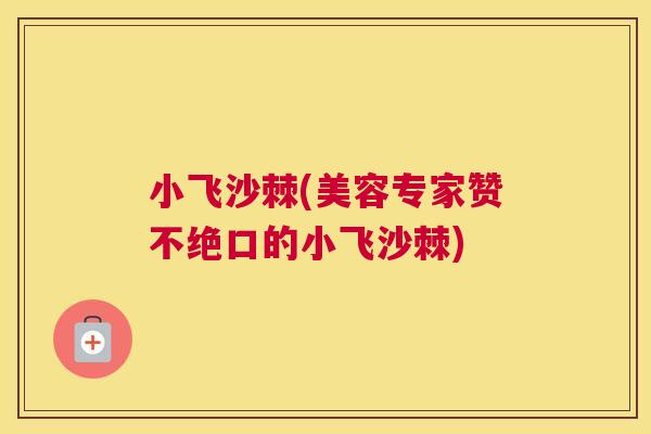 小飞沙棘(美容专家赞不绝口的小飞沙棘)