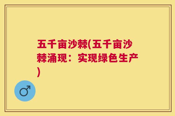 五千亩沙棘(五千亩沙棘涌现：实现绿色生产)