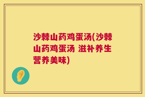沙棘山药鸡蛋汤(沙棘山药鸡蛋汤 滋补养生营养美味)