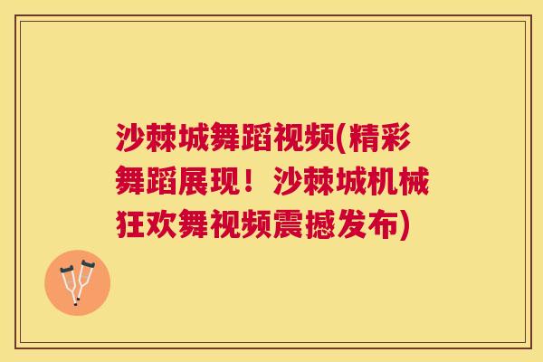 沙棘城舞蹈视频(精彩舞蹈展现！沙棘城机械狂欢舞视频震撼发布)