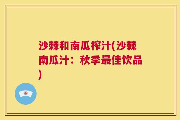 沙棘和南瓜榨汁(沙棘南瓜汁：秋季最佳饮品)