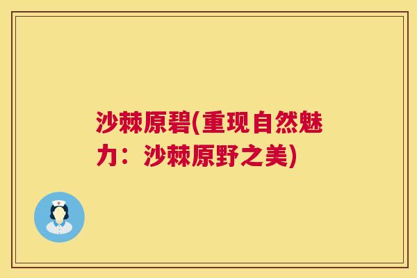 沙棘原碧(重现自然魅力：沙棘原野之美)