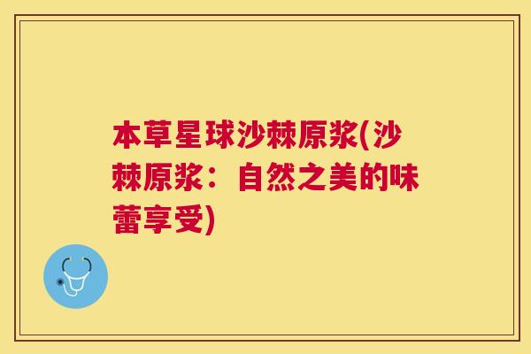 本草星球沙棘原浆(沙棘原浆：自然之美的味蕾享受)