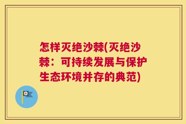 怎样灭绝沙棘(灭绝沙棘：可持续发展与保护生态环境并存的典范)