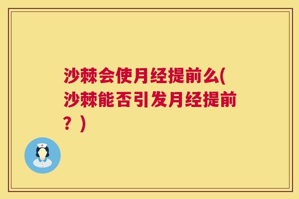 沙棘会使月经提前么(沙棘能否引发月经提前？)