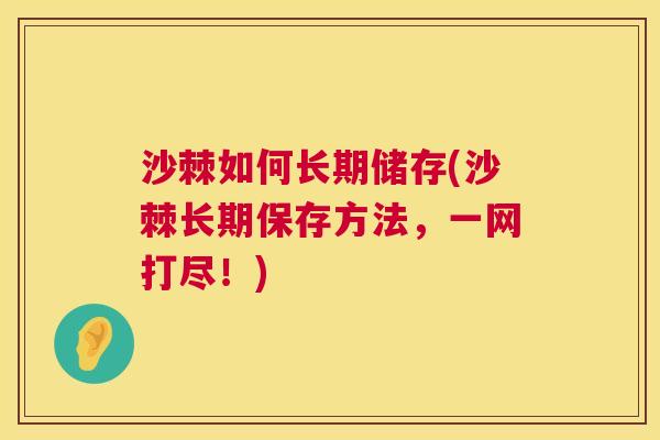 沙棘如何长期储存(沙棘长期保存方法，一网打尽！)