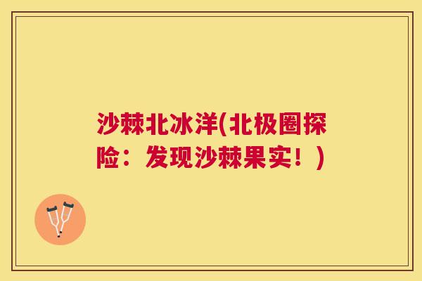 沙棘北冰洋(北极圈探险：发现沙棘果实！)