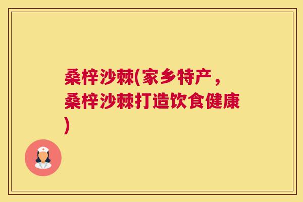 桑梓沙棘(家乡特产，桑梓沙棘打造饮食健康)