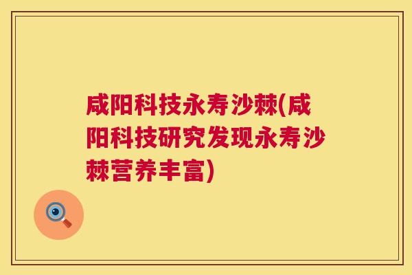 咸阳科技永寿沙棘(咸阳科技研究发现永寿沙棘营养丰富) 咸阳科技永寿沙棘(咸阳科技研究发现永寿沙棘营养丰富)