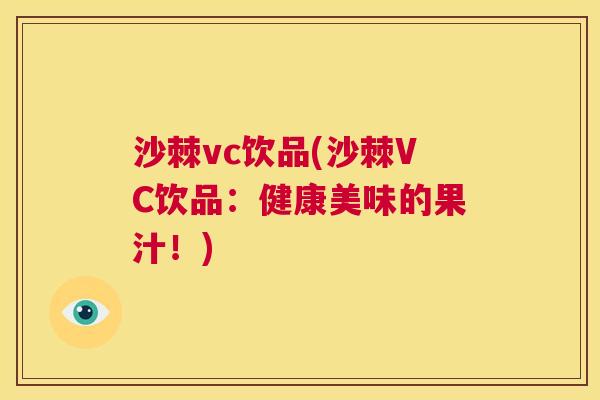 沙棘vc饮品(沙棘VC饮品：健康美味的果汁！)