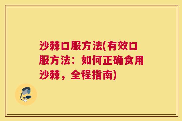 沙棘口服方法(有效口服方法：如何正确食用沙棘，全程指南)