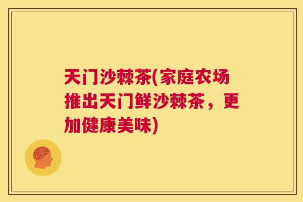 天门沙棘茶(家庭农场推出天门鲜沙棘茶，更加健康美味)