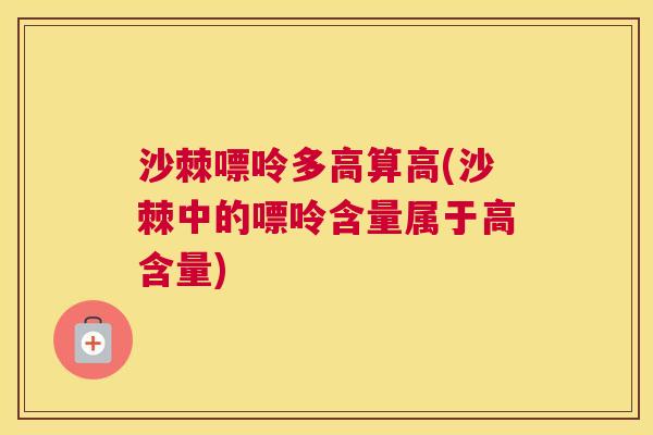 沙棘嘌呤多高算高(沙棘中的嘌呤含量属于高含量)