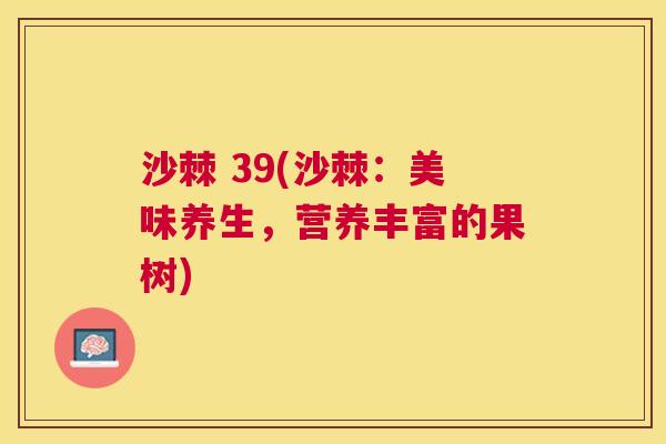 沙棘 39(沙棘：美味养生，营养丰富的果树)