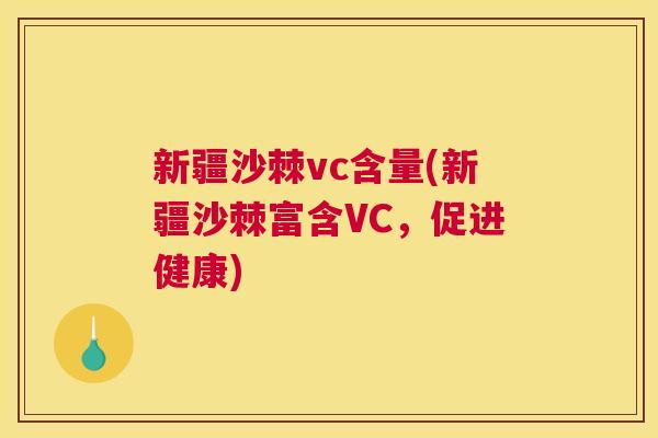 新疆沙棘vc含量(新疆沙棘富含VC，促进健康)