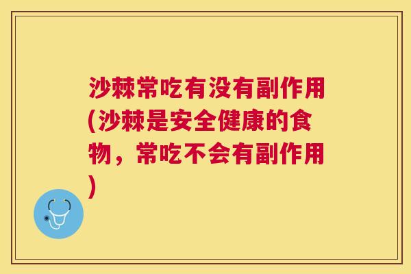 沙棘常吃有没有副作用(沙棘是安全健康的食物，常吃不会有副作用)