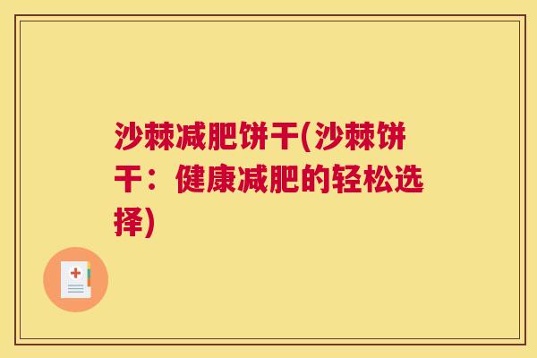 沙棘减肥饼干(沙棘饼干：健康减肥的轻松选择)