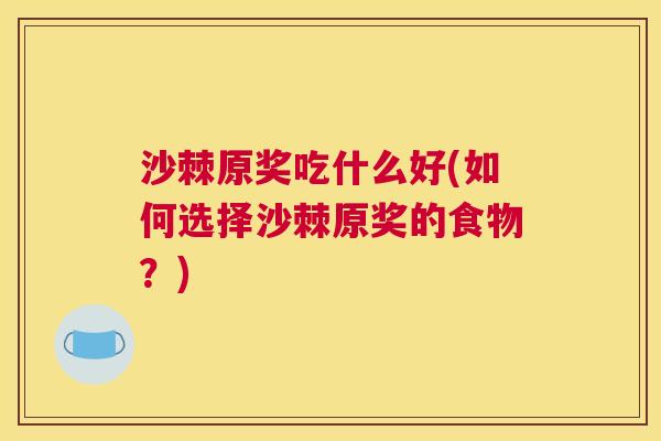 沙棘原奖吃什么好(如何选择沙棘原奖的食物？)