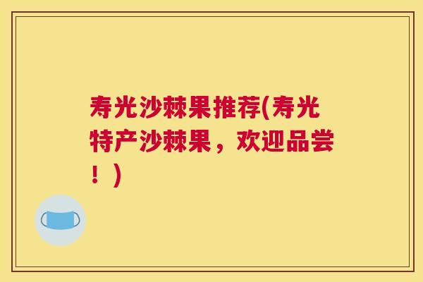 寿光沙棘果推荐(寿光特产沙棘果，欢迎品尝！)