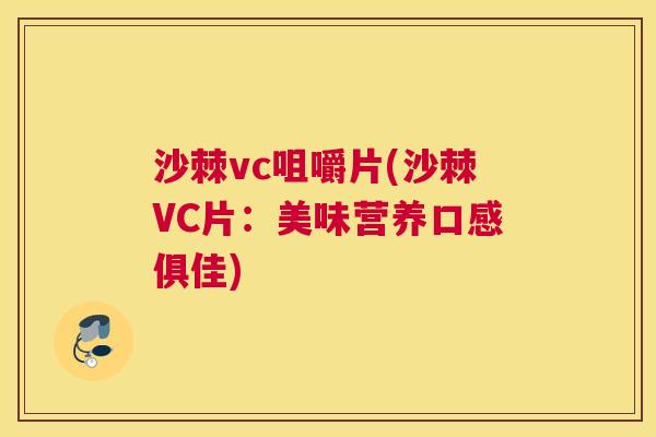 沙棘vc咀嚼片(沙棘VC片：美味营养口感俱佳)