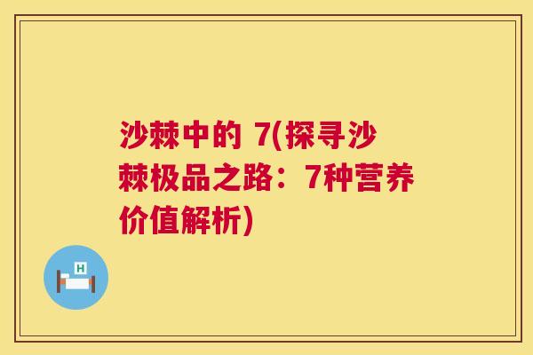 沙棘中的 7(探寻沙棘极品之路：7种营养价值解析)