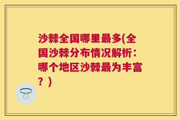 沙棘全国哪里最多(全国沙棘分布情况解析：哪个地区沙棘最为丰富？)