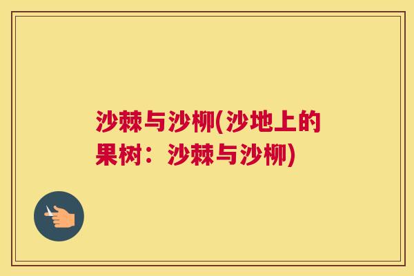 沙棘与沙柳(沙地上的果树：沙棘与沙柳)