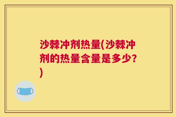 沙棘冲剂热量(沙棘冲剂的热量含量是多少？)