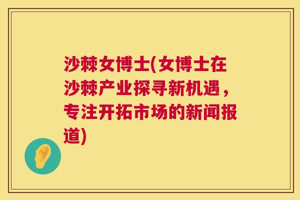 沙棘女博士(女博士在沙棘产业探寻新机遇，专注开拓市场的新闻报道)