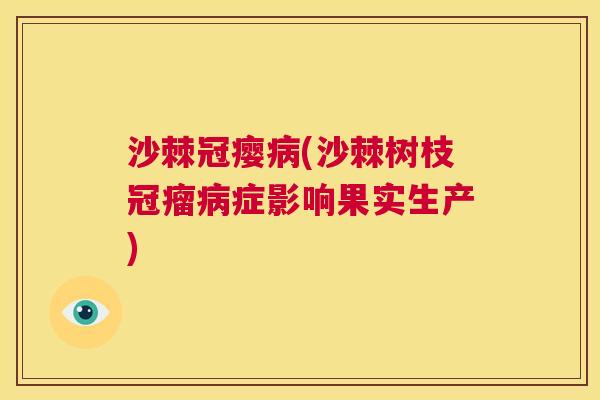 沙棘冠瘿病(沙棘树枝冠瘤病症影响果实生产)