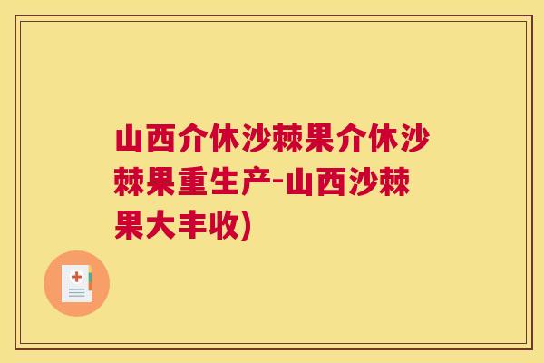 山西介休沙棘果介休沙棘果重生产-山西沙棘果大丰收)