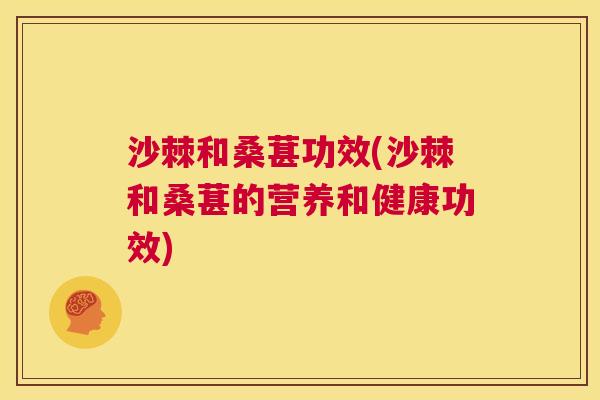 沙棘和桑葚功效(沙棘和桑葚的营养和健康功效)