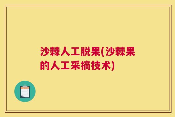 沙棘人工脱果(沙棘果的人工采摘技术)