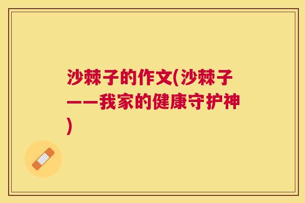 沙棘子的作文(沙棘子——我家的健康守护神)