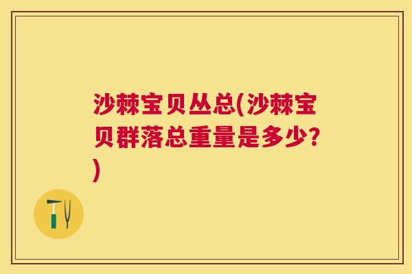 沙棘宝贝丛总(沙棘宝贝群落总重量是多少？)