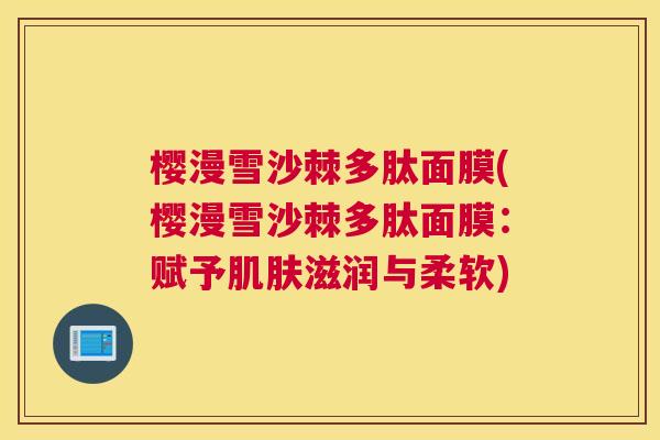 樱漫雪沙棘多肽面膜(樱漫雪沙棘多肽面膜：赋予肌肤滋润与柔软)
