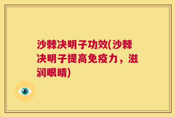 沙棘决明子功效(沙棘决明子提高免疫力，滋润眼睛)