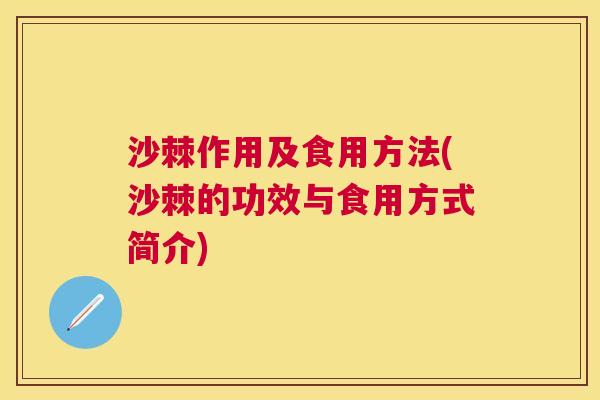 沙棘作用及食用方法(沙棘的功效与食用方式简介)