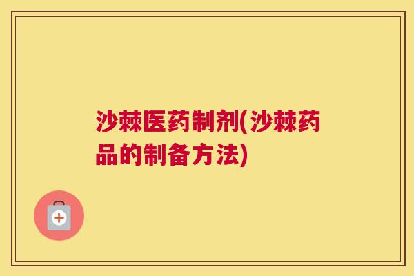 沙棘医药制剂(沙棘药品的制备方法)